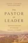 The Pastor as Leader : Principles and Practices for Connecting Preaching and Leadership - Book