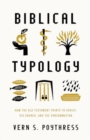 Biblical Typology : How the Old Testament Points to Christ, His Church, and the Consummation - Book