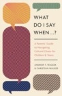 What Do I Say When . . . ? : A Parent's Guide to Navigating Cultural Chaos for Children and Teens - Book