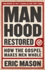 Manhood Restored : How the Gospel Makes Men Whol - eBook