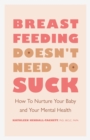 Breastfeeding Doesn't Need to Suck : How to Nurture Your Baby and Your Mental Health - Book