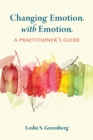 Changing Emotion With Emotion : A Practitioner's Guide - Book
