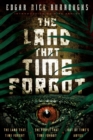 The Land That Time Forgot : The Land that Time Forgot, The People that Time Forgot, Out of Time's Abyss - eBook