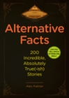 Alternative Facts : 200 Incredible, Absolutely True(-ish) Stories - eBook