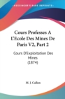 Cours Professes A L'Ecole Des Mines De Paris V2, Part 2 : Cours D'Exploitation Des Mines (1874) - Book