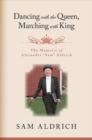 Dancing with the Queen, Marching with King : The Memoirs of Alexander "Sam" Aldrich - eBook