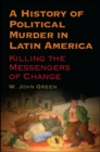 A History of Political Murder in Latin America : Killing the Messengers of Change - eBook