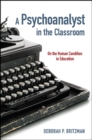 A Psychoanalyst in the Classroom : On the Human Condition in Education - eBook