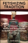Fetishizing Tradition : Desire and Reinvention in Buddhist and Christian Narratives - eBook
