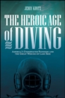 The Heroic Age of Diving : America's Underwater Pioneers and the Great Wrecks of Lake Erie - eBook