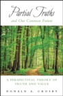 Partial Truths and Our Common Future : A Perspectival Theory of Truth and Value - eBook