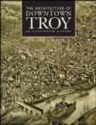 The Architecture of Downtown Troy : An Illustrated History - eBook