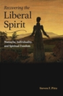 Recovering the Liberal Spirit : Nietzsche, Individuality, and Spiritual Freedom - Book