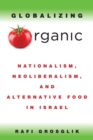 Globalizing Organic : Nationalism, Neoliberalism, and Alternative Food in Israel - Book