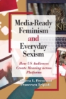 Media-Ready Feminism and Everyday Sexism : How US Audiences Create Meaning across Platforms - Book
