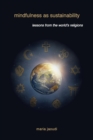 Mindfulness as Sustainability : Lessons from the World's Religions - Book