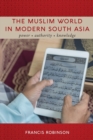 The Muslim World in Modern South Asia : Power, Authority, Knowledge - Book
