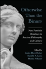 Otherwise Than the Binary : New Feminist Readings in Ancient Philosophy and Culture - eBook