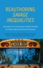Reauthoring Savage Inequalities : Narratives of Community Cultural Wealth in Urban Educational Environments - Book