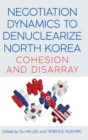 Negotiation Dynamics to Denuclearize North Korea : Cohesion and Disarray - Book