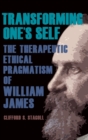Transforming One's Self : The Therapeutic Ethical Pragmatism of William James - Book