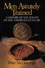 Men Astutely Trained : A History of the Jesuits in the American Century - eBook