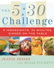 The 5:30 Challenge : 5 Ingredients, 30 Minutes, Dinner on the Table - eBook