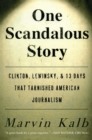One Scandalous Story : Clinton, Lewinsky, and Thirteen Days That Tarnishe - eBook