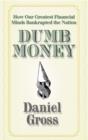 Dumb Money : How Our Greatest Financial Minds Bankrupted the Nation - eBook