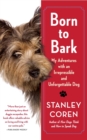 Born to Bark : My Adventures with an Irrepressible and Unforgettable Dog - eBook
