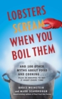 Lobsters Scream When You Boil Them : And 100 Other Myths About Food and Cooking . . . Plus 25 Recipes to Get It Right Every Time - eBook