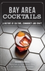 Bay Area Cocktails : A History of Culture, Community and Craft - eBook