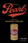 Pearl : A History of San Antonio's Iconic Beer - eBook