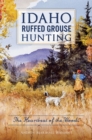 Idaho Ruffed Grouse Hunting : The Heartbeat of the Woods - eBook