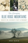 The Changing Blue Ridge Mountains : Essays on Journeys Past and Present - eBook