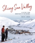 Skiing Sun Valley : A History from Union Pacific to the Holdings - eBook
