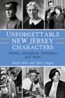 Unforgettable New Jersey Characters : Heroes, Scoundrels, Politicians and More - eBook