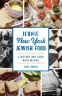 Iconic New York Jewish Food : A History and Guide with Recipes - eBook