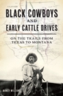 Black Cowboys and Early Cattle Drives : On the Trails from Texas to Montana - eBook