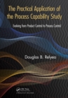 The Practical Application of the Process Capability Study : Evolving From Product Control to Process Control - eBook