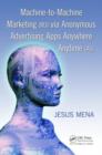 Machine-to-Machine Marketing (M3) via Anonymous Advertising Apps Anywhere Anytime (A5) - eBook