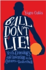 Ball Don't Lie : Myth, Genealogy, and Invention in the Cultures of Basketball - eBook