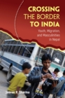 Crossing the Border to India : Youth, Migration, and Masculinities in Nepal - Book