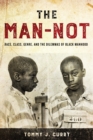The Man-Not : Race, Class, Genre, and the Dilemmas of Black Manhood - eBook