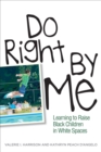 Do Right by Me : Learning to Raise Black Children in White Spaces - eBook