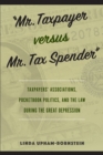 "Mr. Taxpayer versus Mr. Tax Spender" : Taxpayers' Associations, Pocketbook Politics, and the Law during the Great Depression - eBook