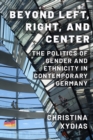 Beyond Left, Right, and Center : The Politics of Gender and Ethnicity in Contemporary Germany - Book