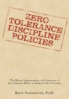 Zero Tolerance Discipline Policies : The History, Implementation, and Controversy of Zero Tolerance Policies in Student Codes of Conduct - eBook