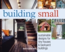 Building Small : Sustainable Designs for Tiny Houses & Backyard Buildings - Book