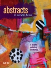 Abstracts in Acrylic and Ink : A Playful Painting Workshop - Book
